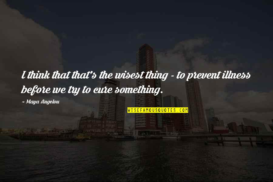 Pottorff Efd 445 Quotes By Maya Angelou: I think that that's the wisest thing - Pottorff Efd 445 Quotes By Maya Angelou: I think that that's the wisest thing -