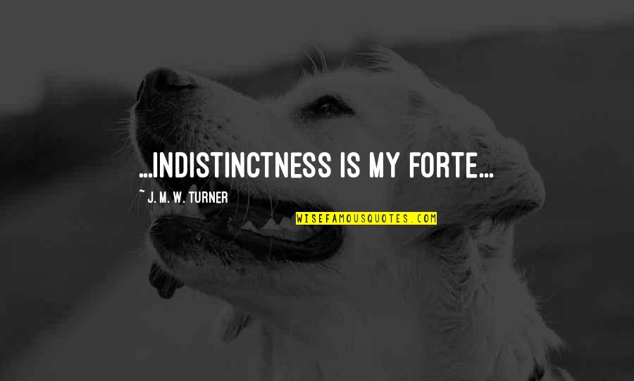 Pottossin Quotes By J. M. W. Turner: ...indistinctness is my forte... Pottossin Quotes By J. M. W. Turner: ...indistinctness is my forte...
