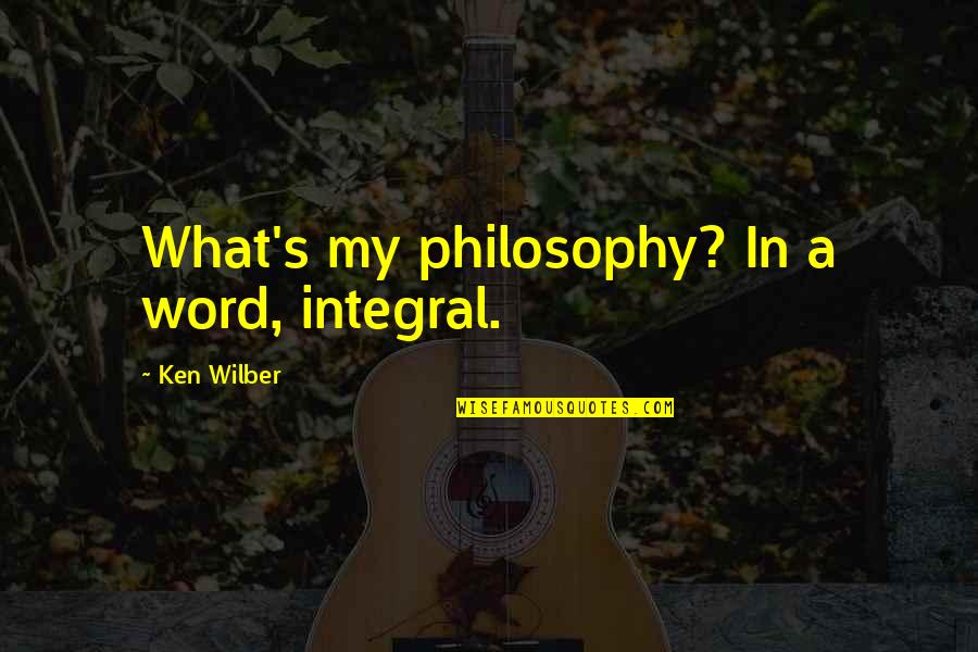 Pottossin Quotes By Ken Wilber: What's my philosophy? In a word, integral. Pottossin Quotes By Ken Wilber: What's my philosophy? In a word, integral.