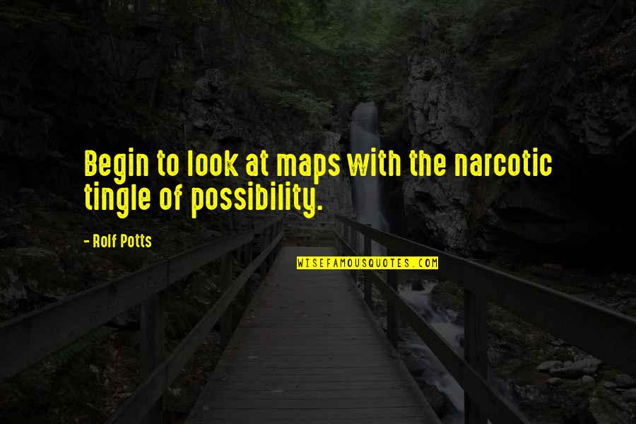 Potts Quotes By Rolf Potts: Begin to look at maps with the narcotic