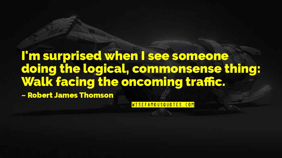 Pottsboro Isd Quotes By Robert James Thomson: I'm surprised when I see someone doing the Pottsboro Isd Quotes By Robert James Thomson: I'm surprised when I see someone doing the
