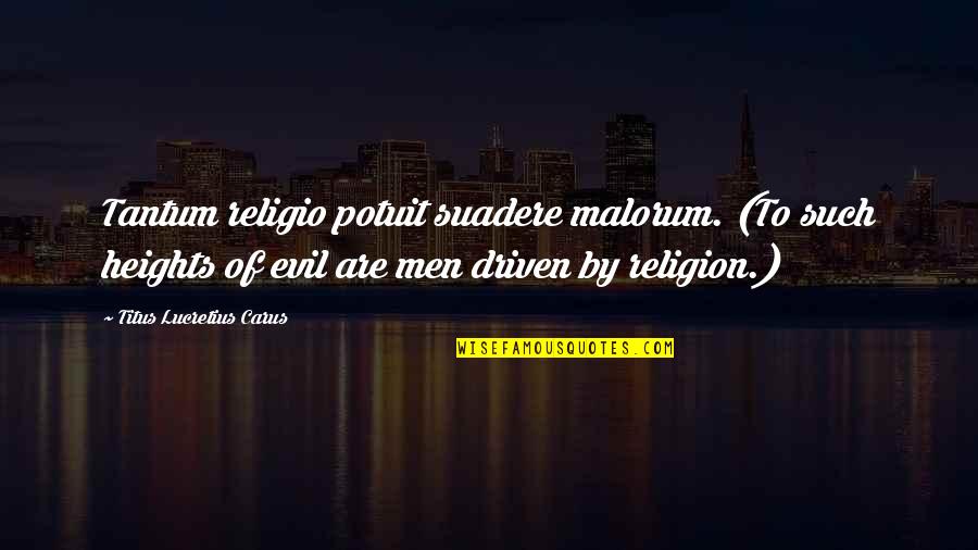 Potuit Quotes By Titus Lucretius Carus: Tantum religio potuit suadere malorum. (To such heights