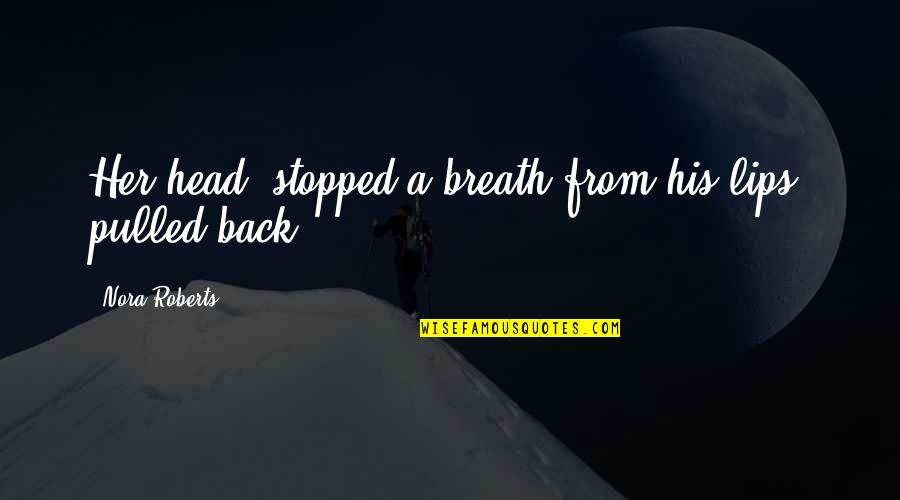 Potwierdzic Quotes By Nora Roberts: Her head, stopped a breath from his lips,