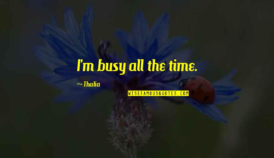 Potyriais Quotes By Thalia: I'm busy all the time.