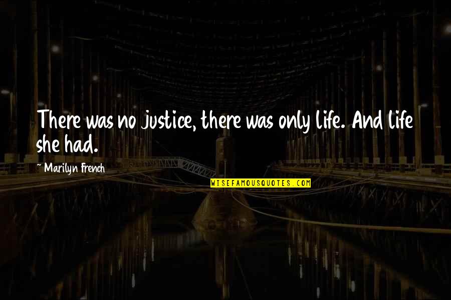 Potzers Quotes By Marilyn French: There was no justice, there was only life. Potzers Quotes By Marilyn French: There was no justice, there was only life.