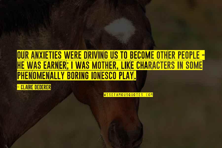 Pou T Namib Quotes By Claire Dederer: Our anxieties were driving us to become other Pou T Namib Quotes By Claire Dederer: Our anxieties were driving us to become other