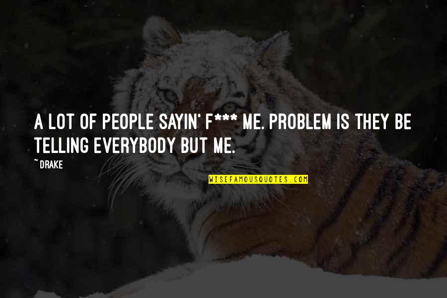 Poubelles Bruxelles Quotes By Drake: A lot of people sayin' f*** me. Problem