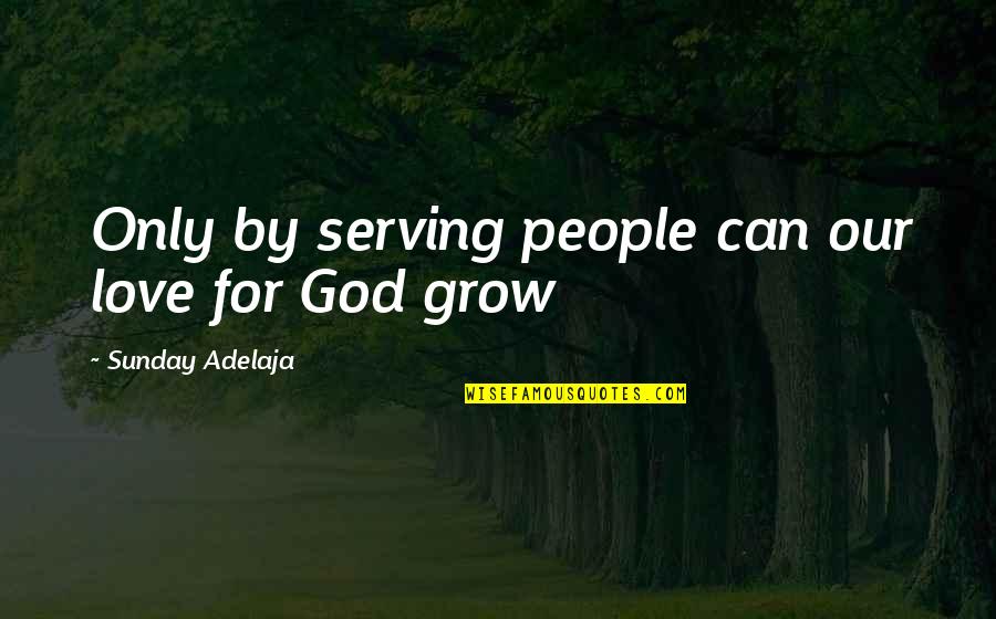 Poucasse Quotes By Sunday Adelaja: Only by serving people can our love for