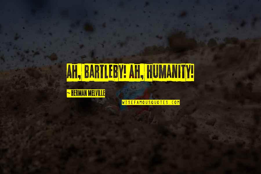 Pouched Animal Informally Quotes By Herman Melville: Ah, Bartleby! Ah, humanity!
