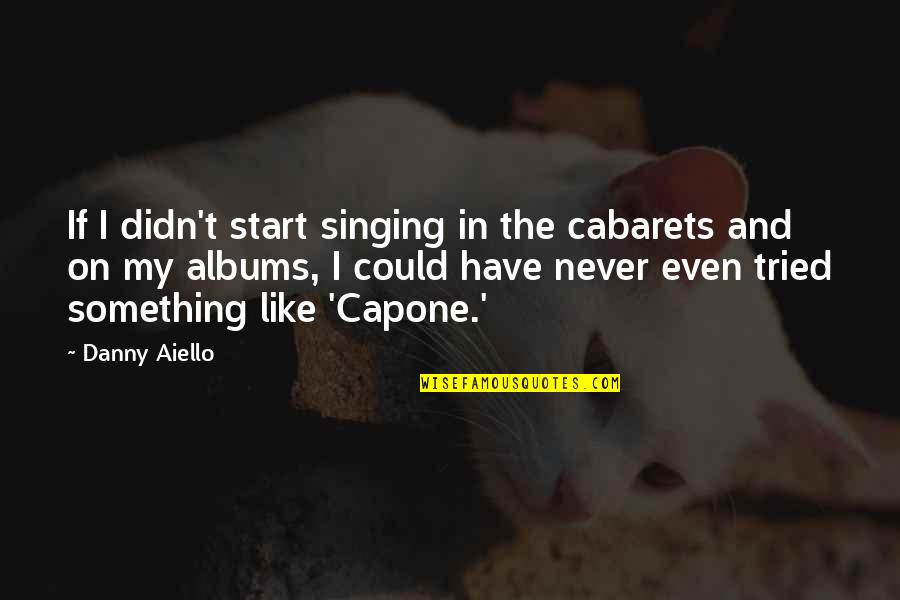 Poucher Law Quotes By Danny Aiello: If I didn't start singing in the cabarets