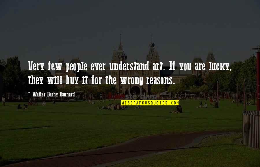 Poucher Law Quotes By Walter Darby Bannard: Very few people ever understand art. If you