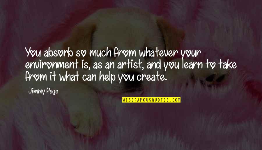 Pouco Comum Quotes By Jimmy Page: You absorb so much from whatever your environment Pouco Comum Quotes By Jimmy Page: You absorb so much from whatever your environment
