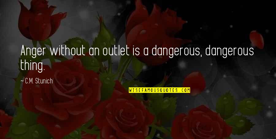 Pouco Tempo Quotes By C.M. Stunich: Anger without an outlet is a dangerous, dangerous Pouco Tempo Quotes By C.M. Stunich: Anger without an outlet is a dangerous, dangerous