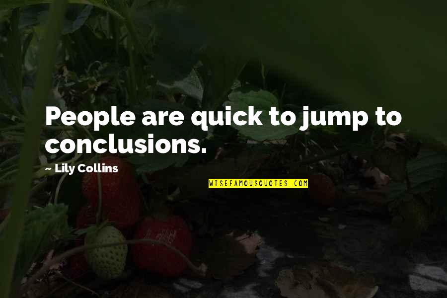 Pouco Tempo Quotes By Lily Collins: People are quick to jump to conclusions. Pouco Tempo Quotes By Lily Collins: People are quick to jump to conclusions.