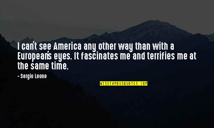 Pouco Tempo Quotes By Sergio Leone: I can't see America any other way than Pouco Tempo Quotes By Sergio Leone: I can't see America any other way than