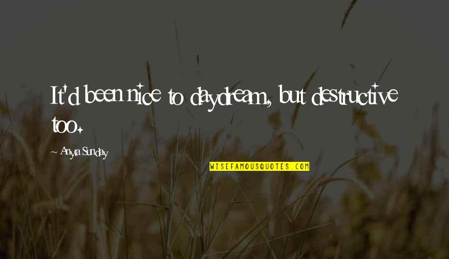 Poucos Amigos Quotes By Anyta Sunday: It'd been nice to daydream, but destructive too.