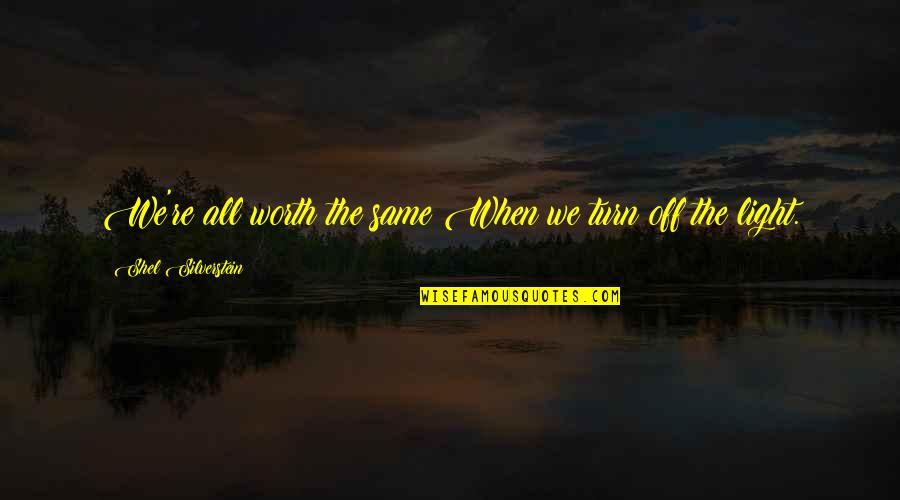 Poucos Ser O Quotes By Shel Silverstein: We're all worth the same When we turn Poucos Ser O Quotes By Shel Silverstein: We're all worth the same When we turn