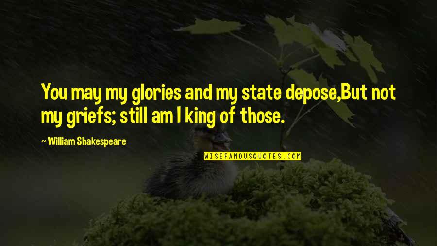 Pouczajaca Quotes By William Shakespeare: You may my glories and my state depose,But Pouczajaca Quotes By William Shakespeare: You may my glories and my state depose,But