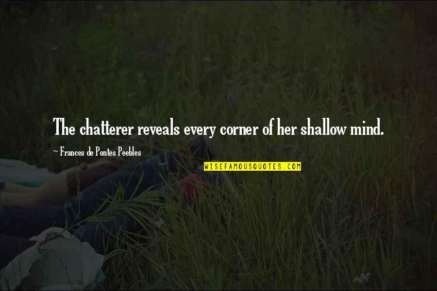 Poudally Quotes By Frances De Pontes Peebles: The chatterer reveals every corner of her shallow Poudally Quotes By Frances De Pontes Peebles: The chatterer reveals every corner of her shallow