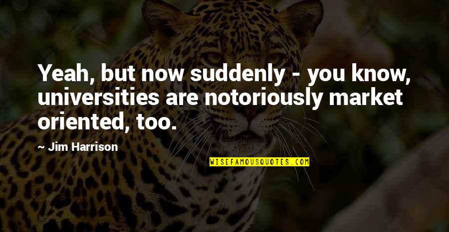 Poudally Quotes By Jim Harrison: Yeah, but now suddenly - you know, universities Poudally Quotes By Jim Harrison: Yeah, but now suddenly - you know, universities
