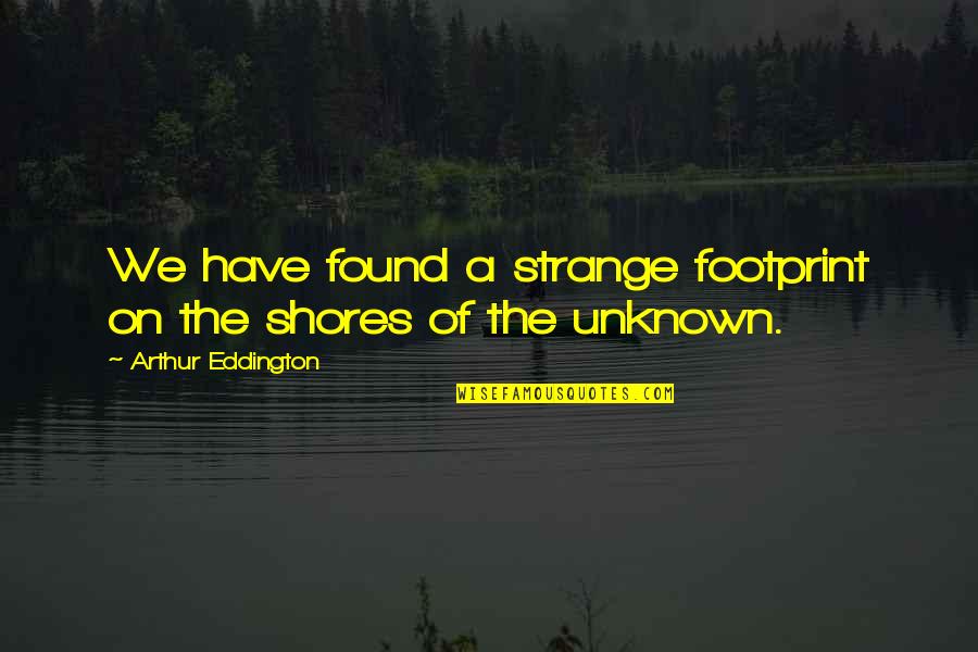 Poudous Quotes By Arthur Eddington: We have found a strange footprint on the