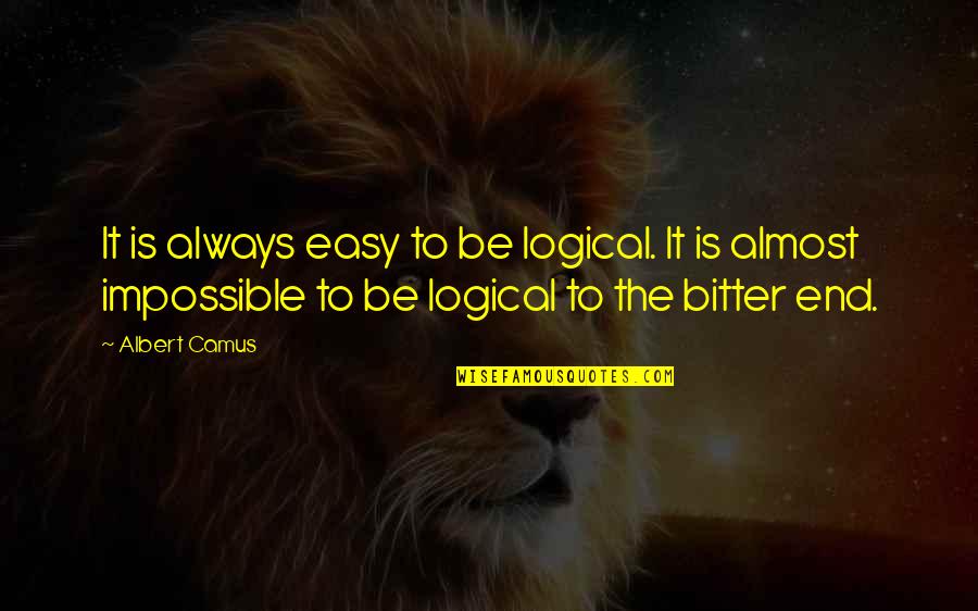 Poudriere Quotes By Albert Camus: It is always easy to be logical. It Poudriere Quotes By Albert Camus: It is always easy to be logical. It