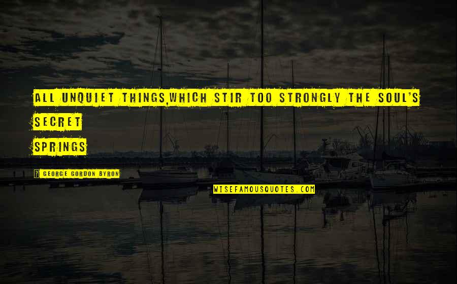 Pouen Esxes Quotes By George Gordon Byron: All unquiet things,which stir too strongly the soul's Pouen Esxes Quotes By George Gordon Byron: All unquiet things,which stir too strongly the soul's