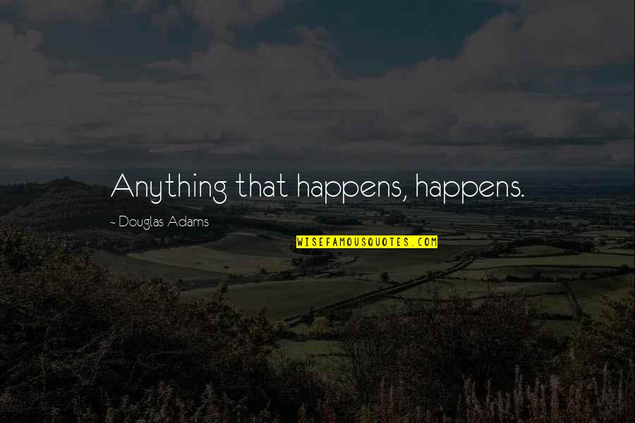 Pouen Esxew Quotes By Douglas Adams: Anything that happens, happens.