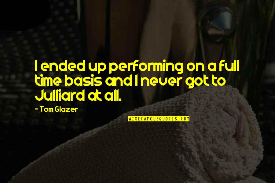 Pouen Esxew Quotes By Tom Glazer: I ended up performing on a full time