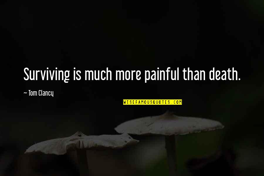 Poufed Quotes By Tom Clancy: Surviving is much more painful than death.
