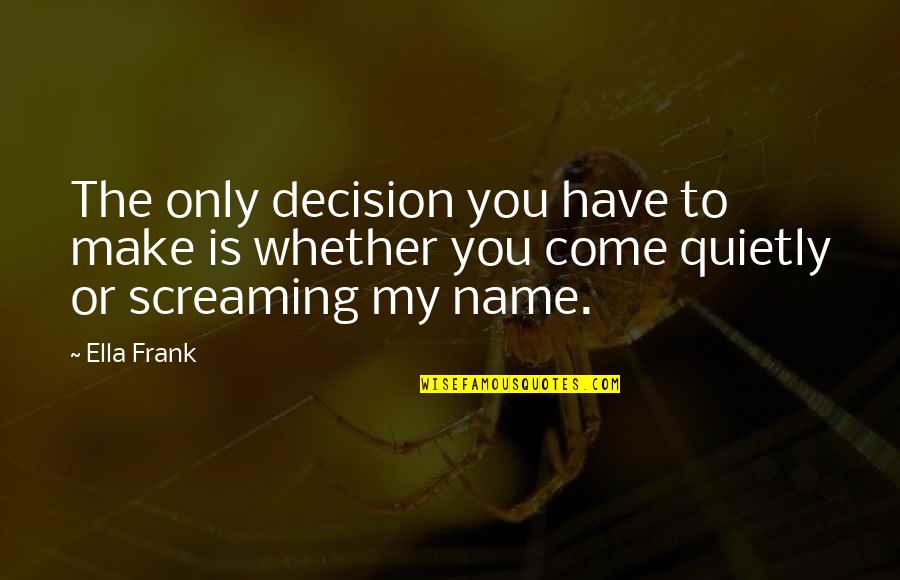 Pouffy Sleeves Quotes By Ella Frank: The only decision you have to make is