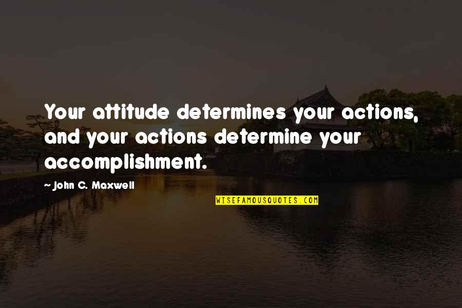 Pouffy Sleeves Quotes By John C. Maxwell: Your attitude determines your actions, and your actions
