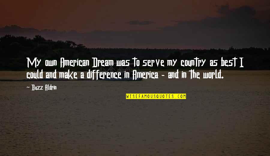 Poufy Quotes By Buzz Aldrin: My own American Dream was to serve my Poufy Quotes By Buzz Aldrin: My own American Dream was to serve my
