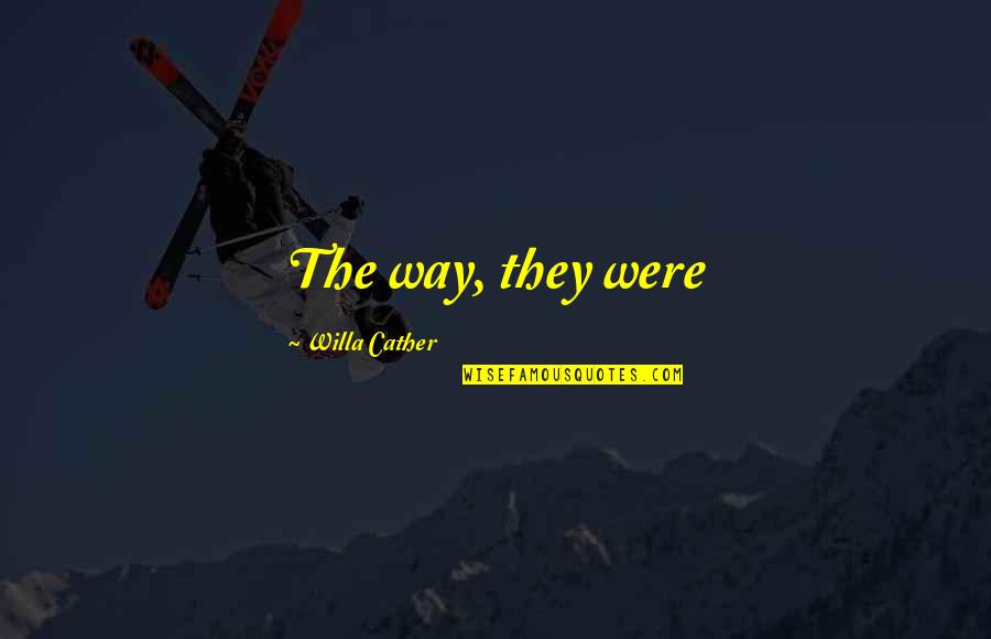 Poufy Quotes By Willa Cather: The way, they were Poufy Quotes By Willa Cather: The way, they were