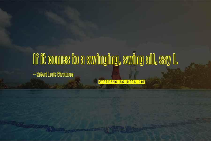 Pouhlarie Quotes By Robert Louis Stevenson: If it comes to a swinging, swing all,
