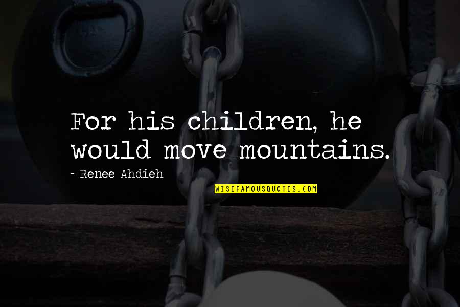 Pouillon France Quotes By Renee Ahdieh: For his children, he would move mountains.
