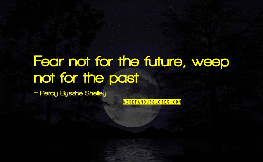Pouillon Landes Quotes By Percy Bysshe Shelley: Fear not for the future, weep not for