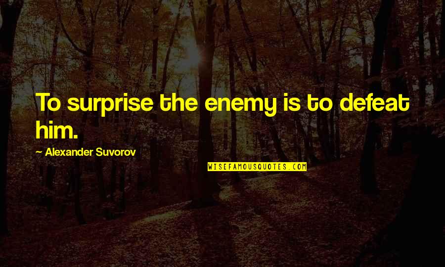 Pouillot Veloce Quotes By Alexander Suvorov: To surprise the enemy is to defeat him. Pouillot Veloce Quotes By Alexander Suvorov: To surprise the enemy is to defeat him.