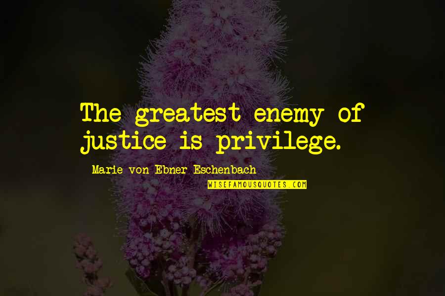 Pouillot Veloce Quotes By Marie Von Ebner-Eschenbach: The greatest enemy of justice is privilege. Pouillot Veloce Quotes By Marie Von Ebner-Eschenbach: The greatest enemy of justice is privilege.