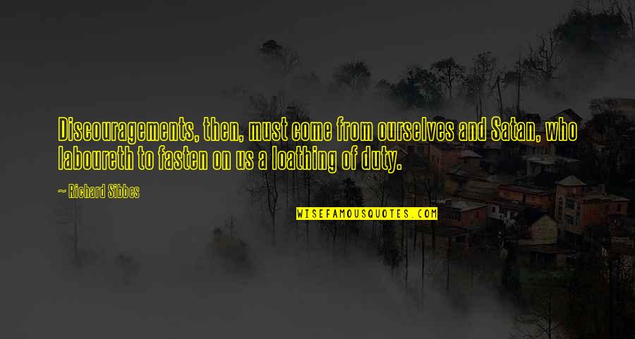 Pouillot Veloce Quotes By Richard Sibbes: Discouragements, then, must come from ourselves and Satan, Pouillot Veloce Quotes By Richard Sibbes: Discouragements, then, must come from ourselves and Satan,