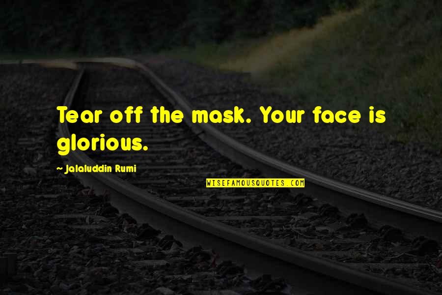 Poujol Sur Quotes By Jalaluddin Rumi: Tear off the mask. Your face is glorious.