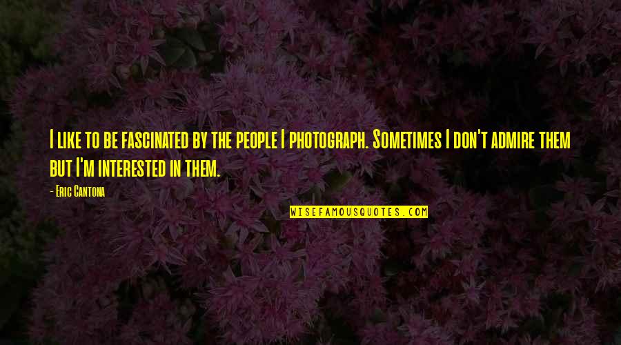 Poujoulat Belgie Quotes By Eric Cantona: I like to be fascinated by the people
