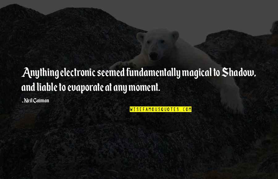 Poujoulat Belgie Quotes By Neil Gaiman: Anything electronic seemed fundamentally magical to Shadow, and Poujoulat Belgie Quotes By Neil Gaiman: Anything electronic seemed fundamentally magical to Shadow, and