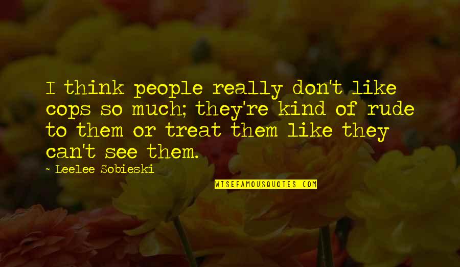 Poujoulat Uk Quotes By Leelee Sobieski: I think people really don't like cops so