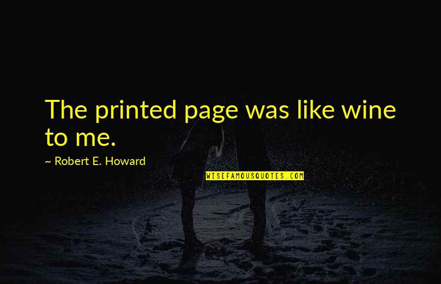Poujoulat Uk Quotes By Robert E. Howard: The printed page was like wine to me.