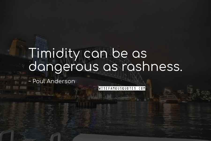 Poul Anderson quotes: Timidity can be as dangerous as rashness.