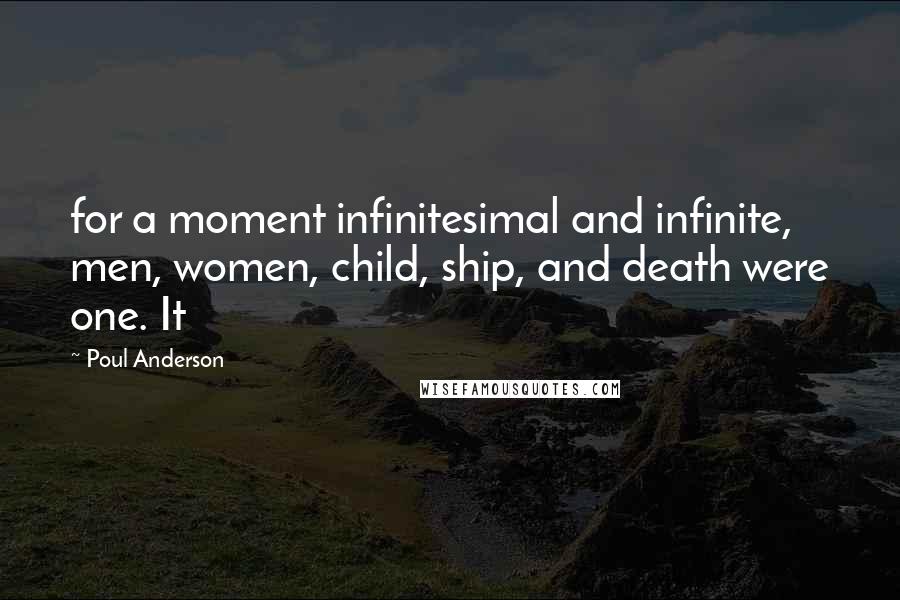 Poul Anderson quotes: for a moment infinitesimal and infinite, men, women, child, ship, and death were one. It