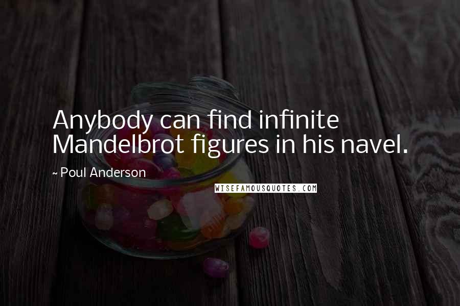 Poul Anderson quotes: Anybody can find infinite Mandelbrot figures in his navel.