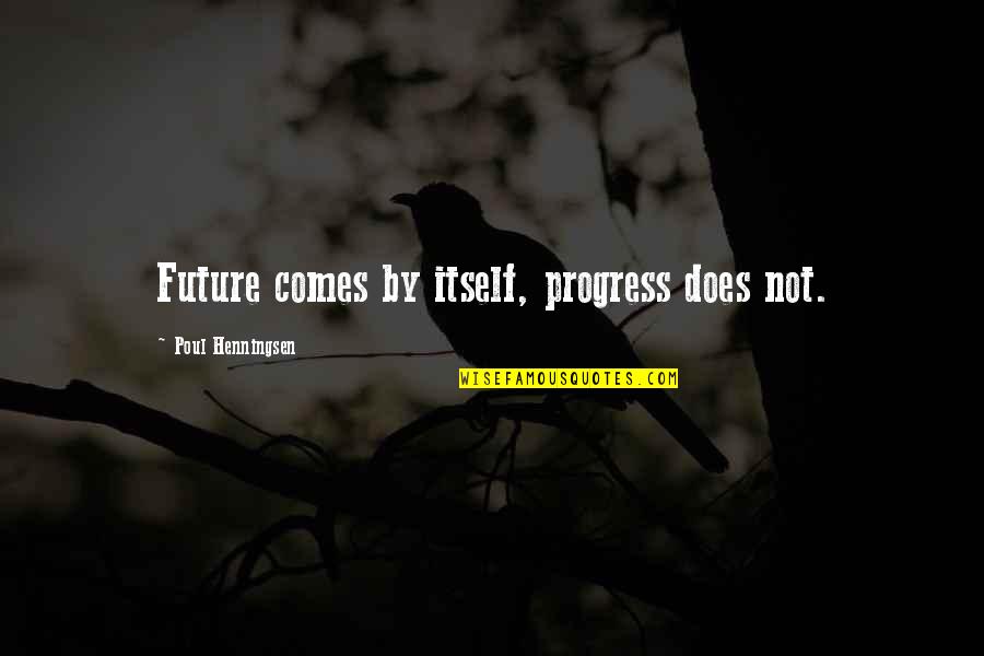 Poul Henningsen Quotes By Poul Henningsen: Future comes by itself, progress does not.