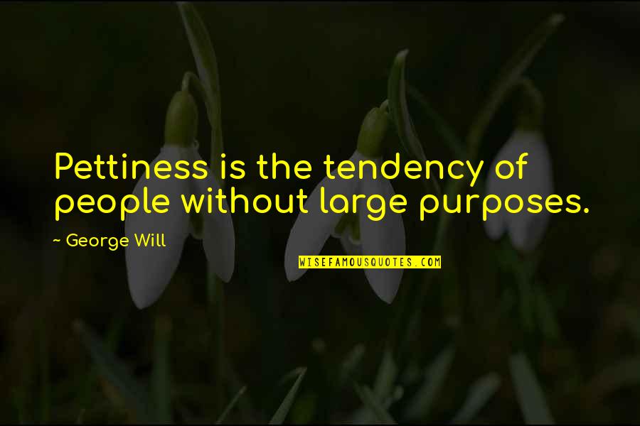 Poulakis Car Quotes By George Will: Pettiness is the tendency of people without large